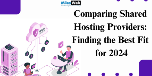 Comparing Shared Hosting Providers: Finding the Best Fit for 2024